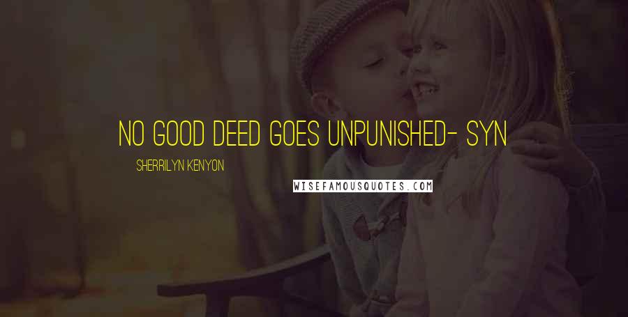 Sherrilyn Kenyon Quotes: No good deed goes unpunished- Syn