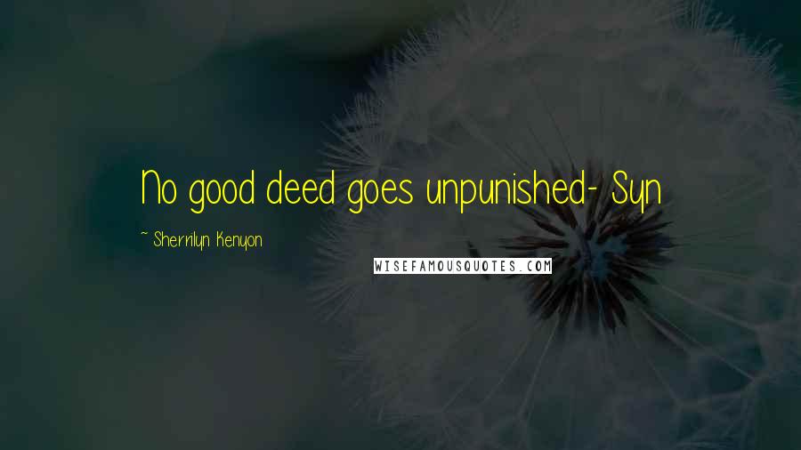 Sherrilyn Kenyon Quotes: No good deed goes unpunished- Syn