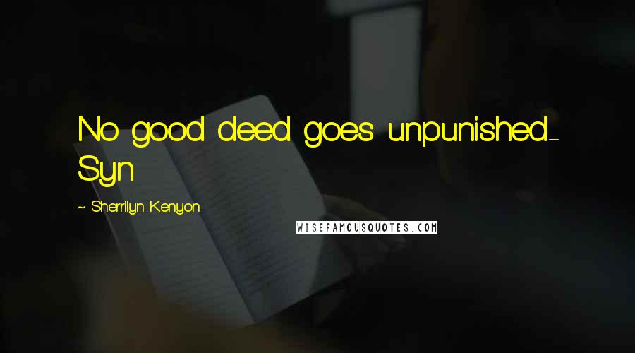 Sherrilyn Kenyon Quotes: No good deed goes unpunished- Syn