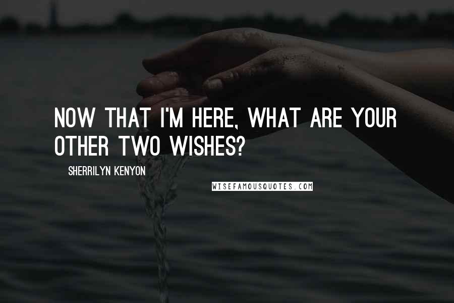 Sherrilyn Kenyon Quotes: Now that i'm here, what are your other two wishes?
