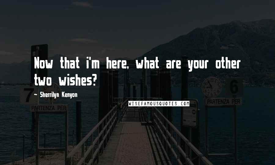 Sherrilyn Kenyon Quotes: Now that i'm here, what are your other two wishes?