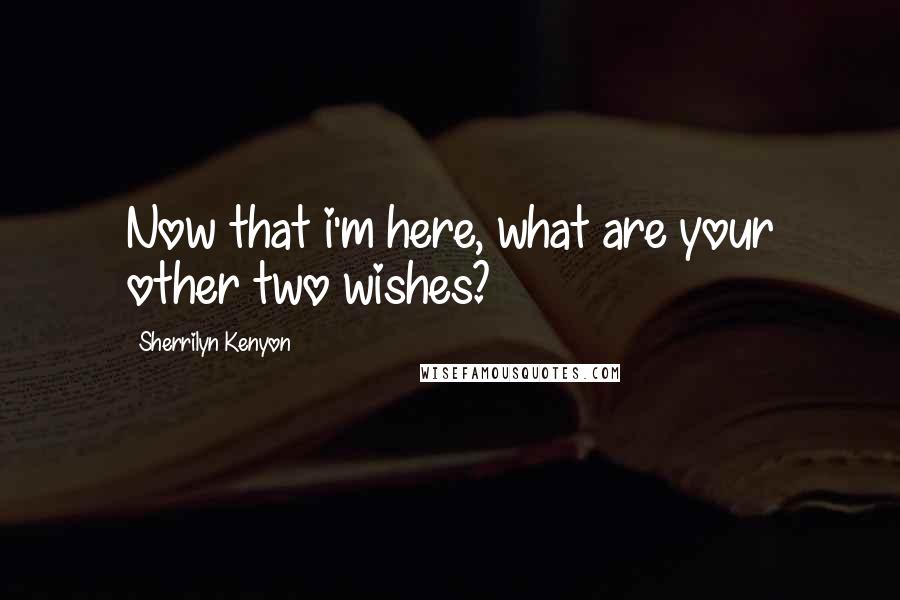Sherrilyn Kenyon Quotes: Now that i'm here, what are your other two wishes?
