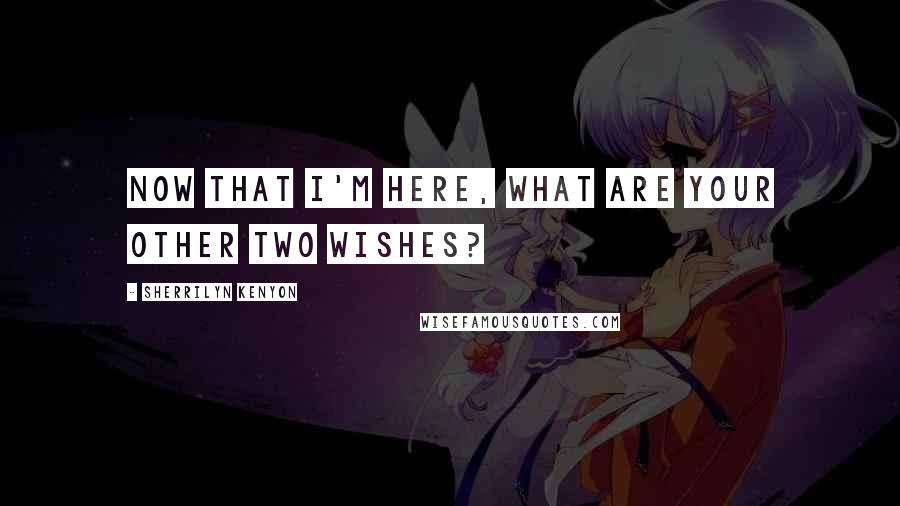 Sherrilyn Kenyon Quotes: Now that i'm here, what are your other two wishes?