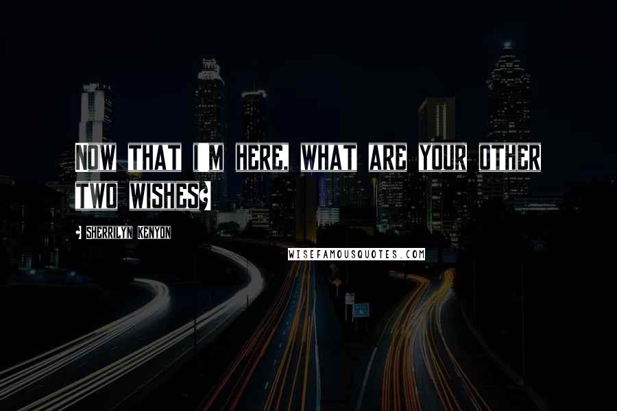 Sherrilyn Kenyon Quotes: Now that i'm here, what are your other two wishes?