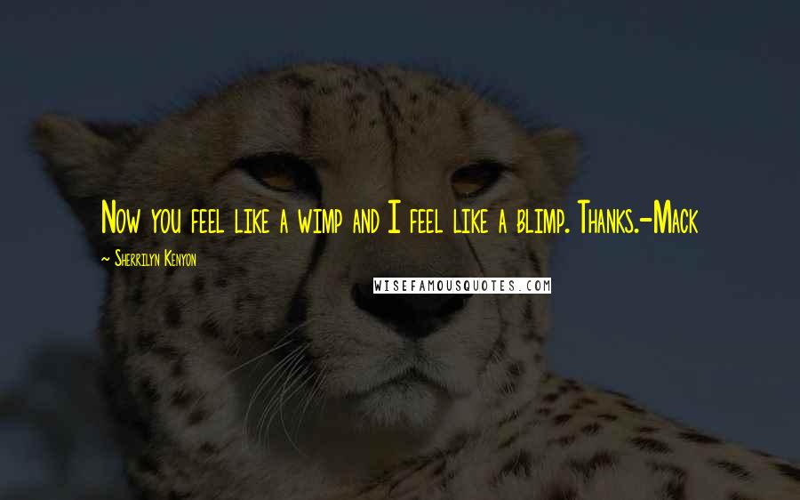 Sherrilyn Kenyon Quotes: Now you feel like a wimp and I feel like a blimp. Thanks.-Mack
