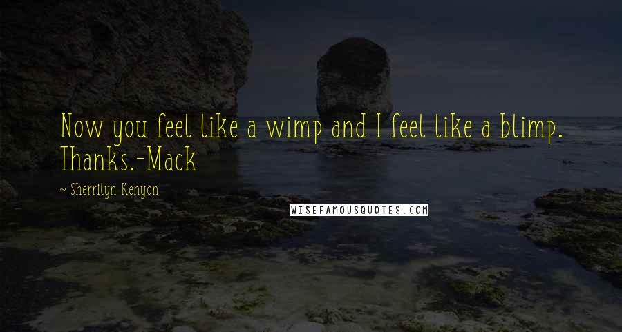 Sherrilyn Kenyon Quotes: Now you feel like a wimp and I feel like a blimp. Thanks.-Mack