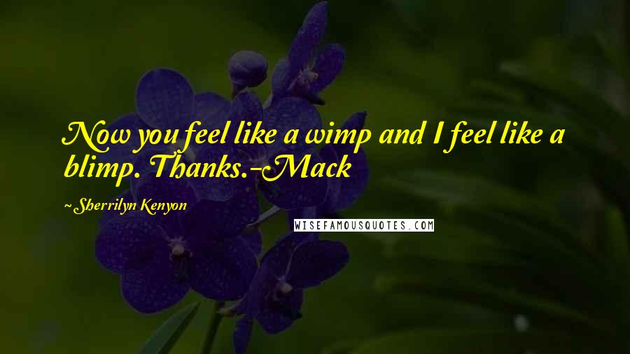 Sherrilyn Kenyon Quotes: Now you feel like a wimp and I feel like a blimp. Thanks.-Mack