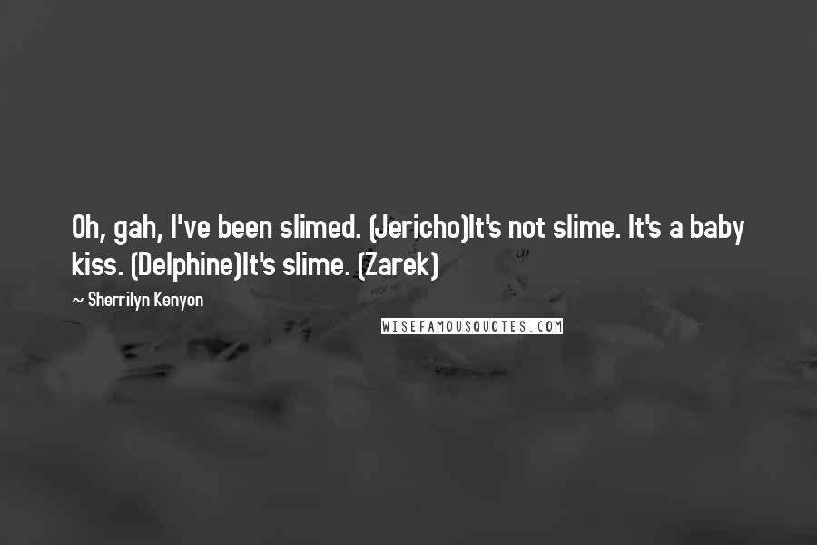 Sherrilyn Kenyon Quotes: Oh, gah, I've been slimed. (Jericho)It's not slime. It's a baby kiss. (Delphine)It's slime. (Zarek)