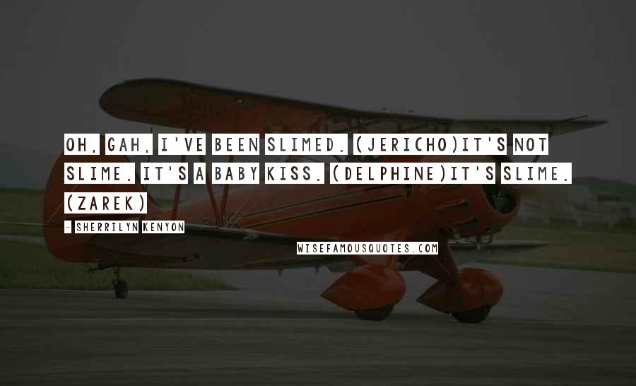 Sherrilyn Kenyon Quotes: Oh, gah, I've been slimed. (Jericho)It's not slime. It's a baby kiss. (Delphine)It's slime. (Zarek)