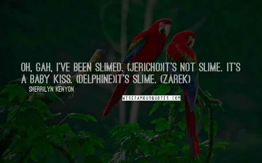 Sherrilyn Kenyon Quotes: Oh, gah, I've been slimed. (Jericho)It's not slime. It's a baby kiss. (Delphine)It's slime. (Zarek)