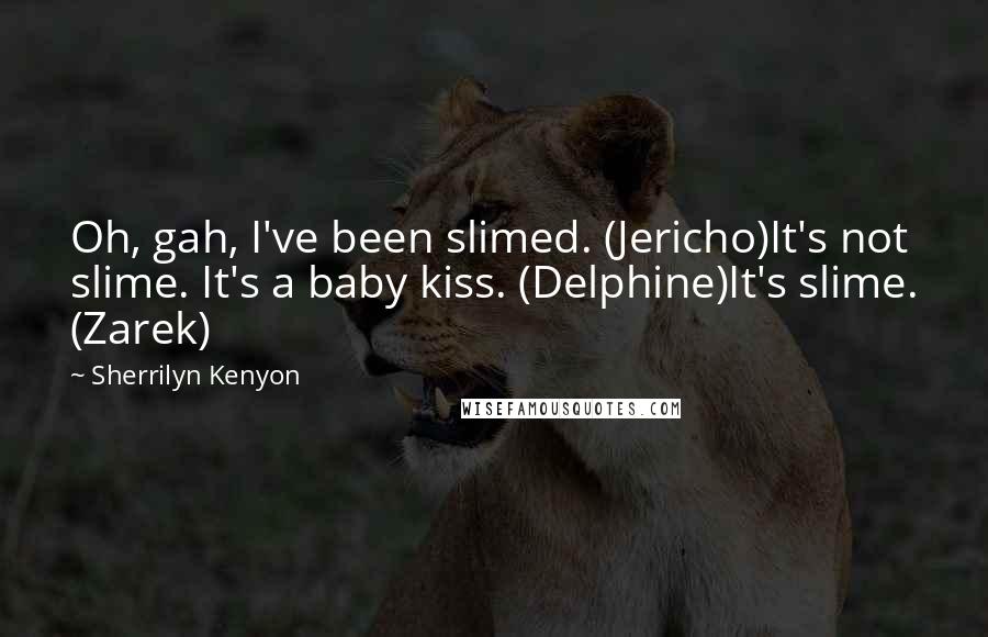 Sherrilyn Kenyon Quotes: Oh, gah, I've been slimed. (Jericho)It's not slime. It's a baby kiss. (Delphine)It's slime. (Zarek)