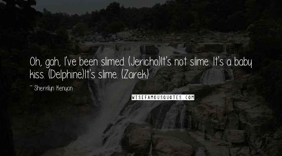 Sherrilyn Kenyon Quotes: Oh, gah, I've been slimed. (Jericho)It's not slime. It's a baby kiss. (Delphine)It's slime. (Zarek)