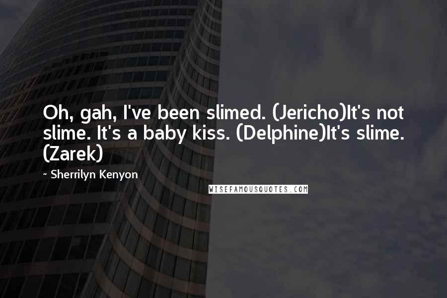 Sherrilyn Kenyon Quotes: Oh, gah, I've been slimed. (Jericho)It's not slime. It's a baby kiss. (Delphine)It's slime. (Zarek)