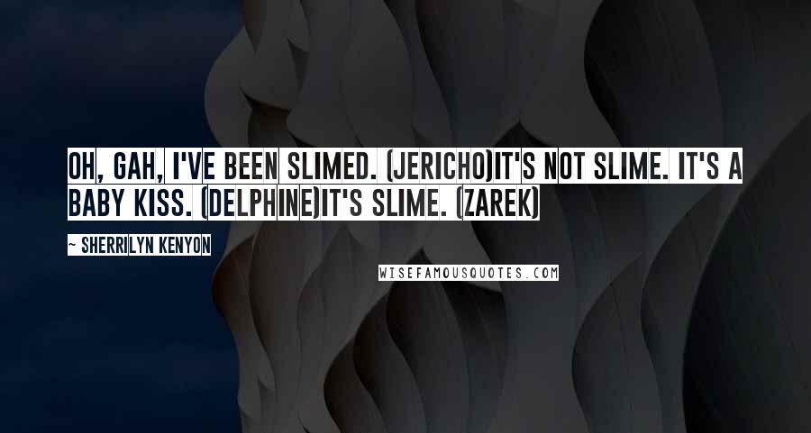 Sherrilyn Kenyon Quotes: Oh, gah, I've been slimed. (Jericho)It's not slime. It's a baby kiss. (Delphine)It's slime. (Zarek)