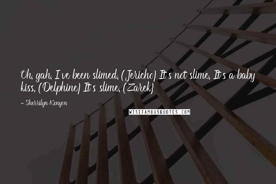 Sherrilyn Kenyon Quotes: Oh, gah, I've been slimed. (Jericho)It's not slime. It's a baby kiss. (Delphine)It's slime. (Zarek)