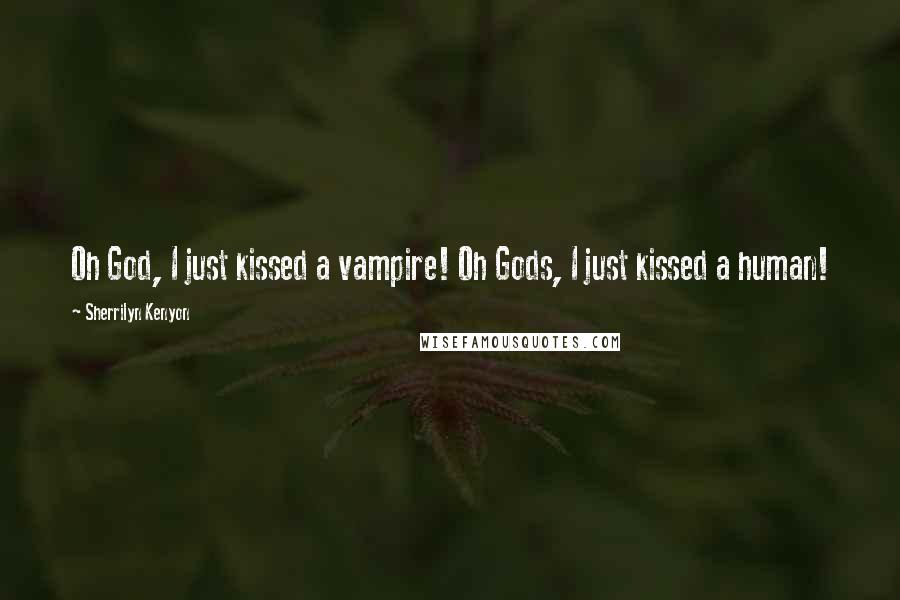 Sherrilyn Kenyon Quotes: Oh God, I just kissed a vampire! Oh Gods, I just kissed a human!