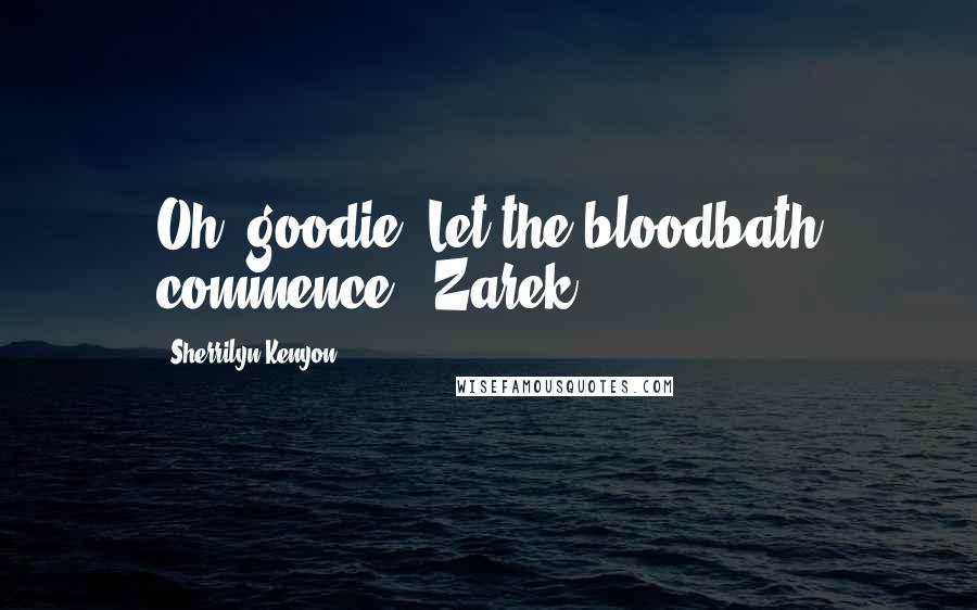 Sherrilyn Kenyon Quotes: Oh, goodie. Let the bloodbath commence. (Zarek)