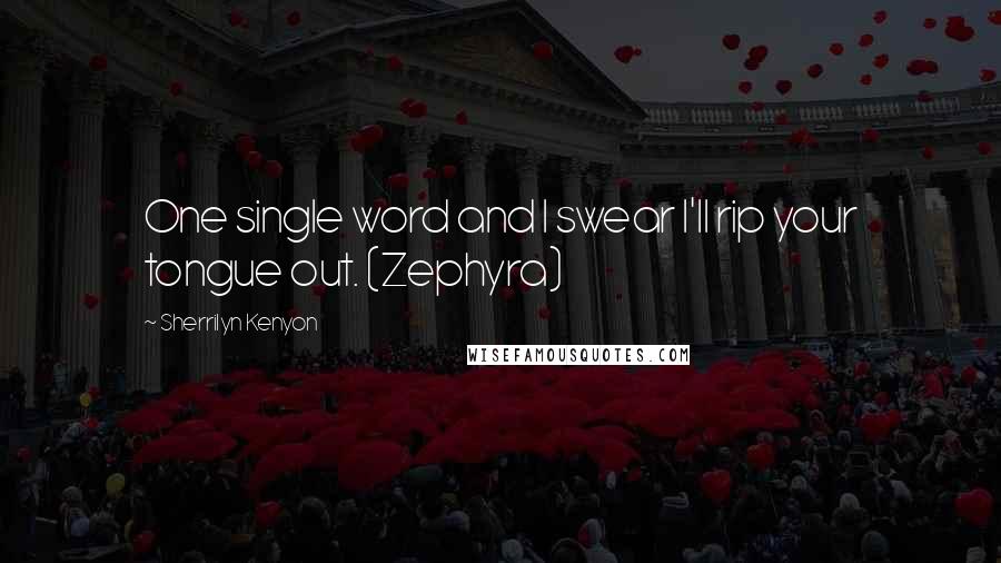 Sherrilyn Kenyon Quotes: One single word and I swear I'll rip your tongue out. (Zephyra)