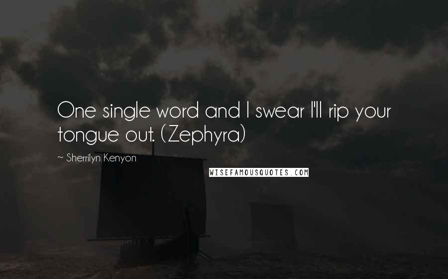 Sherrilyn Kenyon Quotes: One single word and I swear I'll rip your tongue out. (Zephyra)