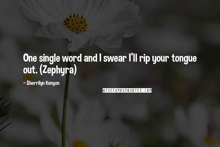 Sherrilyn Kenyon Quotes: One single word and I swear I'll rip your tongue out. (Zephyra)