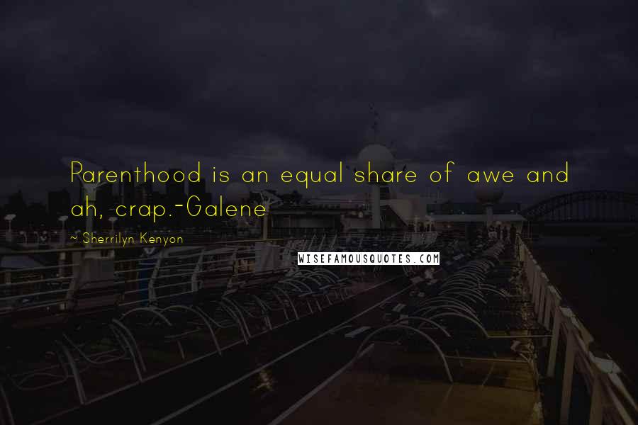 Sherrilyn Kenyon Quotes: Parenthood is an equal share of awe and ah, crap.-Galene