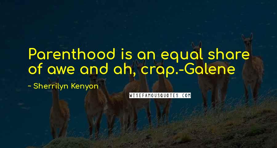 Sherrilyn Kenyon Quotes: Parenthood is an equal share of awe and ah, crap.-Galene