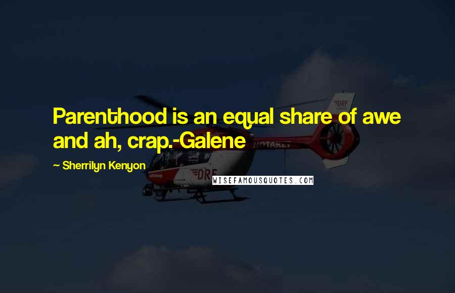 Sherrilyn Kenyon Quotes: Parenthood is an equal share of awe and ah, crap.-Galene