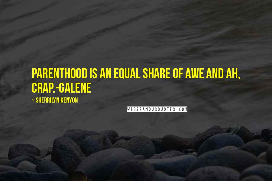 Sherrilyn Kenyon Quotes: Parenthood is an equal share of awe and ah, crap.-Galene