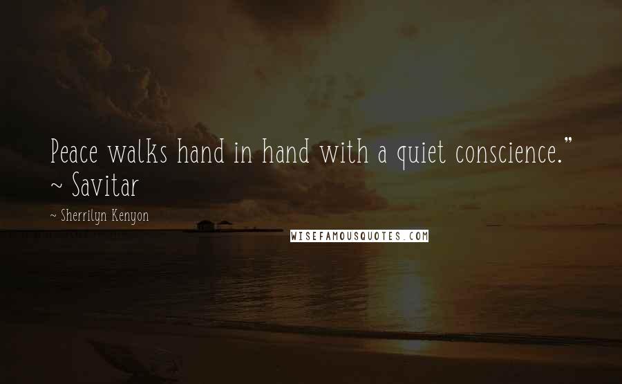 Sherrilyn Kenyon Quotes: Peace walks hand in hand with a quiet conscience." ~ Savitar