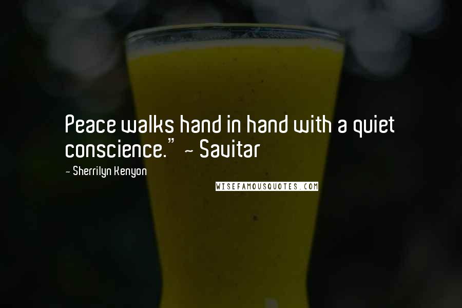 Sherrilyn Kenyon Quotes: Peace walks hand in hand with a quiet conscience." ~ Savitar