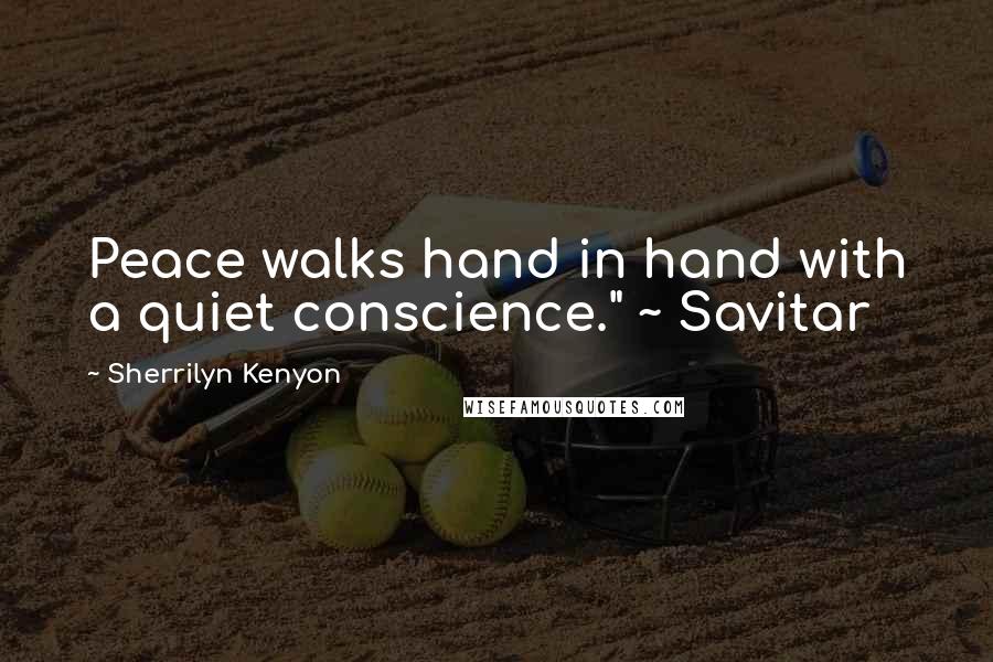 Sherrilyn Kenyon Quotes: Peace walks hand in hand with a quiet conscience." ~ Savitar