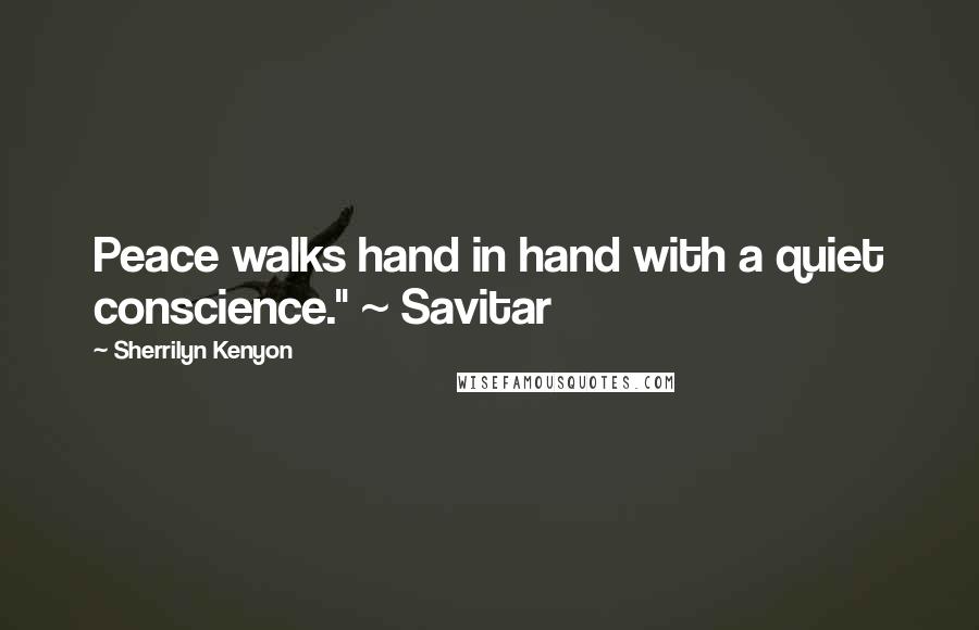 Sherrilyn Kenyon Quotes: Peace walks hand in hand with a quiet conscience." ~ Savitar