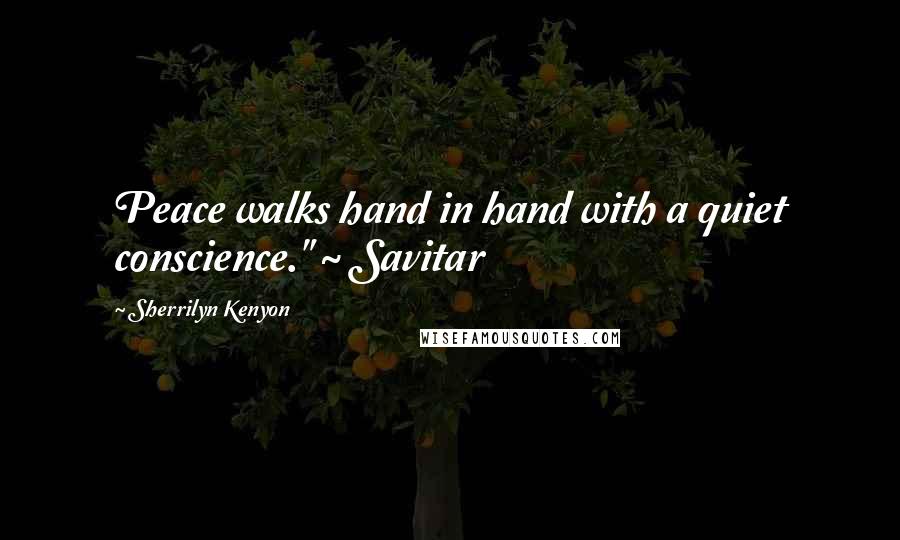 Sherrilyn Kenyon Quotes: Peace walks hand in hand with a quiet conscience." ~ Savitar