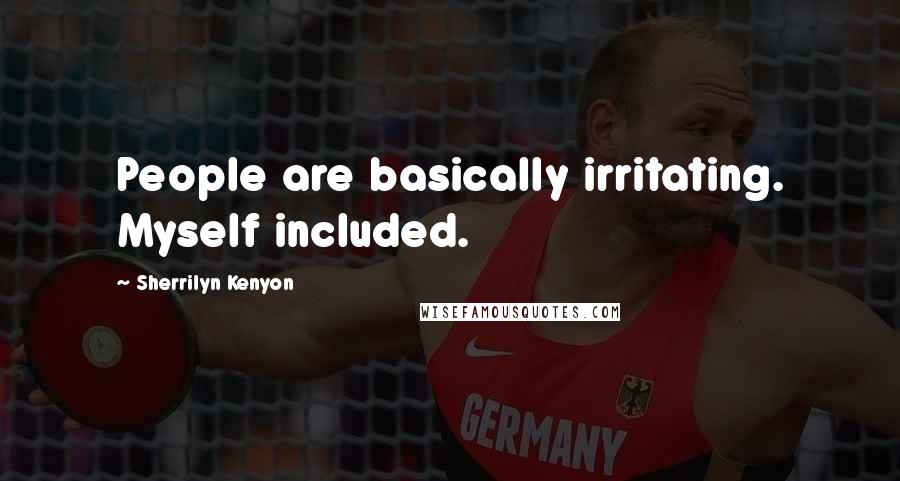 Sherrilyn Kenyon Quotes: People are basically irritating. Myself included.