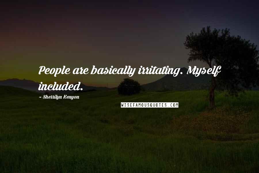 Sherrilyn Kenyon Quotes: People are basically irritating. Myself included.