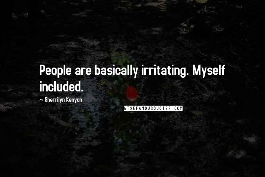 Sherrilyn Kenyon Quotes: People are basically irritating. Myself included.