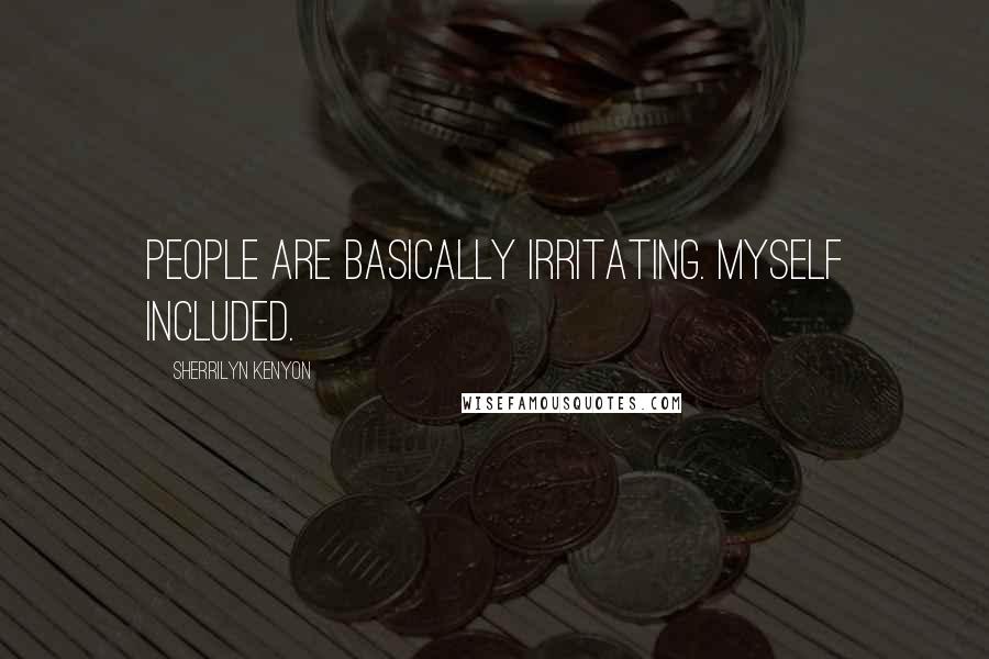 Sherrilyn Kenyon Quotes: People are basically irritating. Myself included.