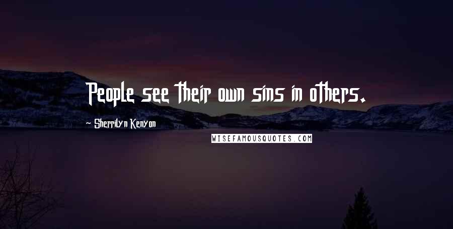 Sherrilyn Kenyon Quotes: People see their own sins in others.