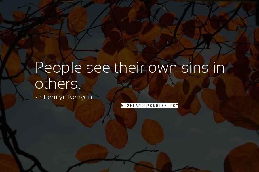 Sherrilyn Kenyon Quotes: People see their own sins in others.