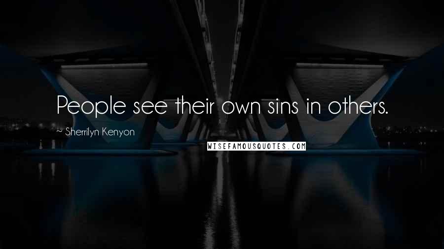 Sherrilyn Kenyon Quotes: People see their own sins in others.