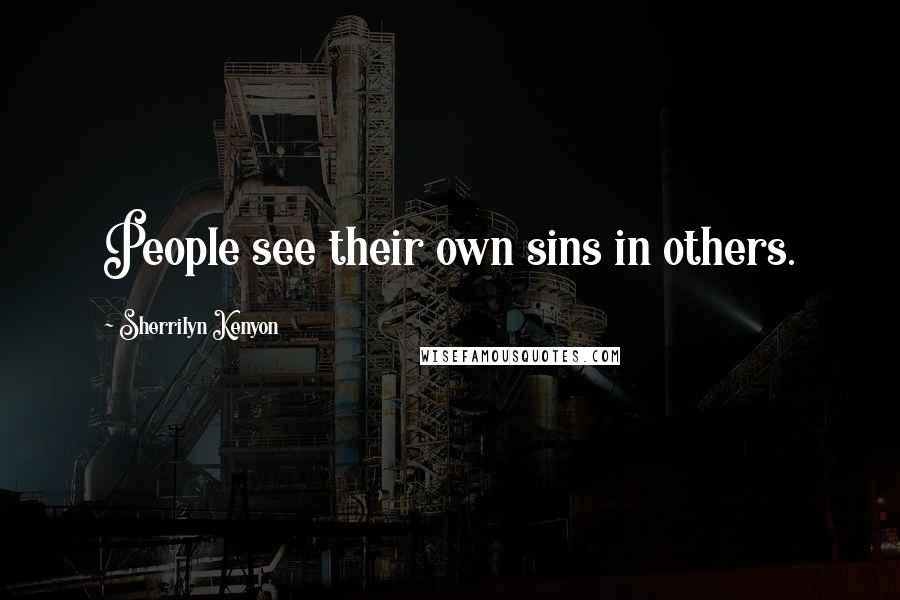 Sherrilyn Kenyon Quotes: People see their own sins in others.