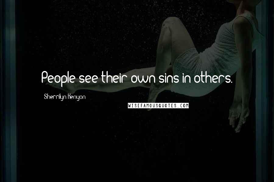 Sherrilyn Kenyon Quotes: People see their own sins in others.