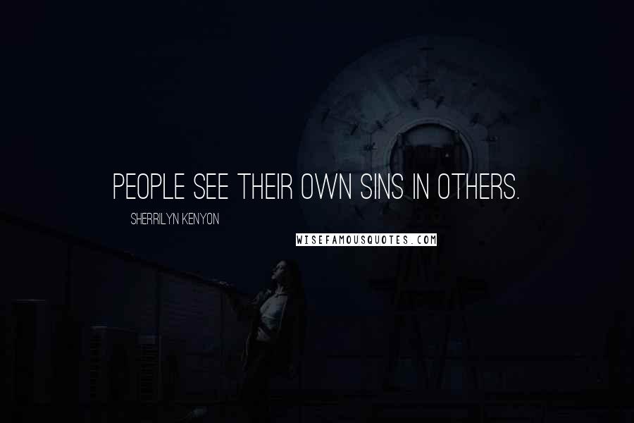 Sherrilyn Kenyon Quotes: People see their own sins in others.