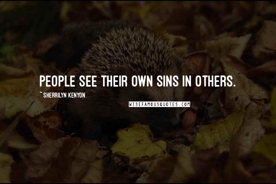 Sherrilyn Kenyon Quotes: People see their own sins in others.