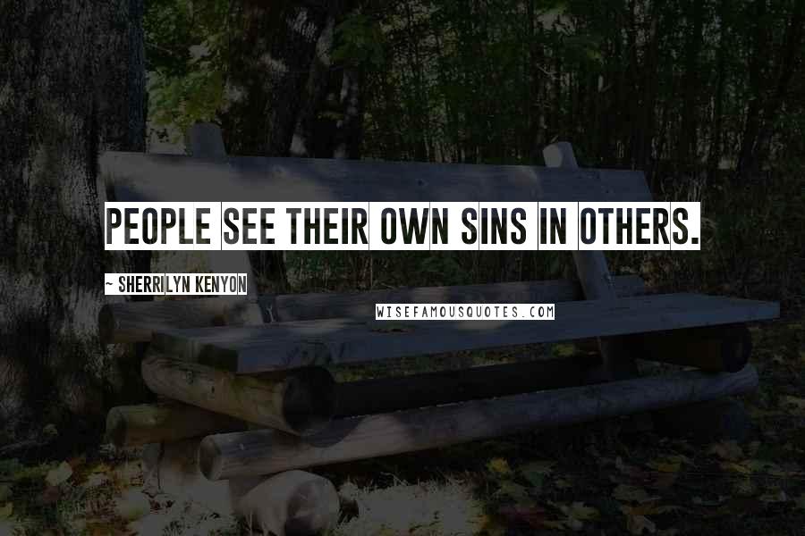 Sherrilyn Kenyon Quotes: People see their own sins in others.