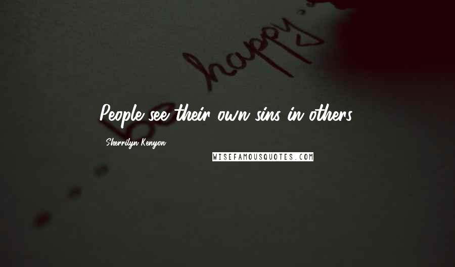 Sherrilyn Kenyon Quotes: People see their own sins in others.