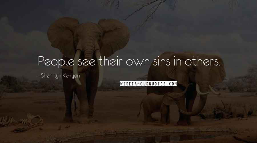 Sherrilyn Kenyon Quotes: People see their own sins in others.