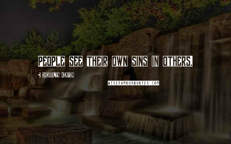 Sherrilyn Kenyon Quotes: People see their own sins in others.