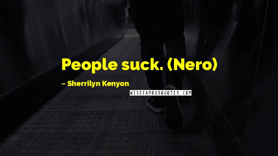 Sherrilyn Kenyon Quotes: People suck. (Nero)