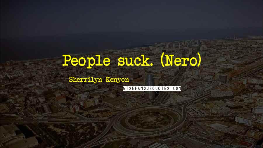 Sherrilyn Kenyon Quotes: People suck. (Nero)
